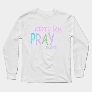 Pray more worry less Long Sleeve T-Shirt